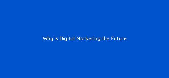 why is digital marketing the future 66920
