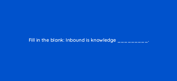 fill in the blank inbound is knowledge 4620