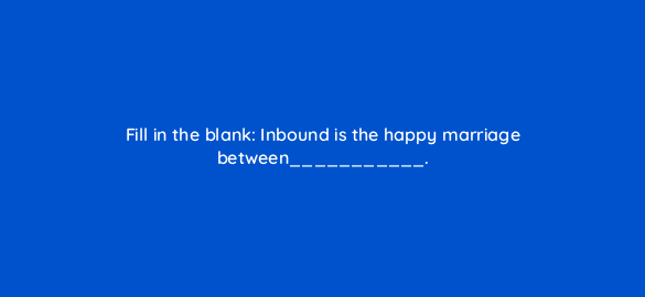 fill in the blank inbound is the happy marriage between 4222