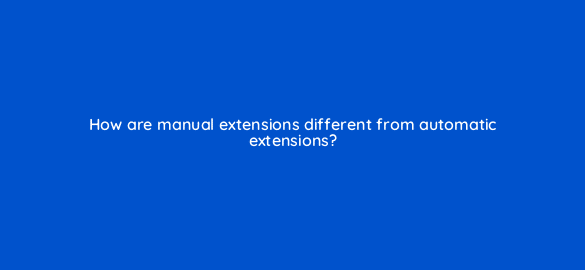 how are manual extensions different from automatic