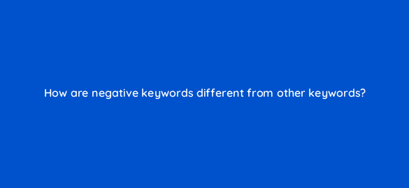 how are negative keywords different from other keywords 321