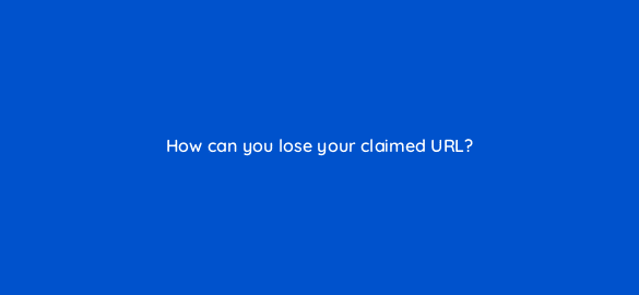 how can you lose your claimed url 2368