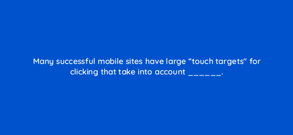many successful mobile sites have large touch targets for clicking that take into account 1814