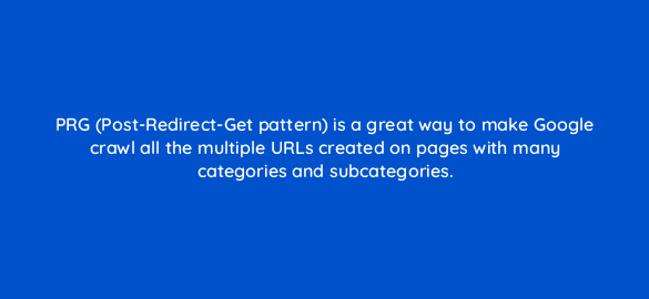 prg post redirect get pattern is a great way to make google crawl all the multiple urls created on pages with many categories and subcategories 785
