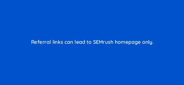 referral links can lead to semrush homepage only 566