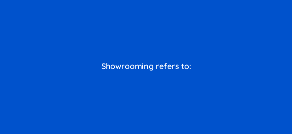 showrooming refers to 1843