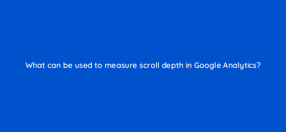 what can be used to measure scroll depth in google analytics 7870