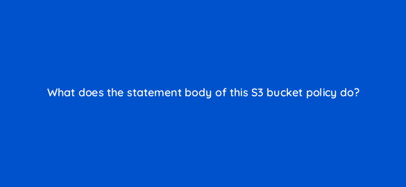 what does the statement body of this s3 bucket policy do 48315