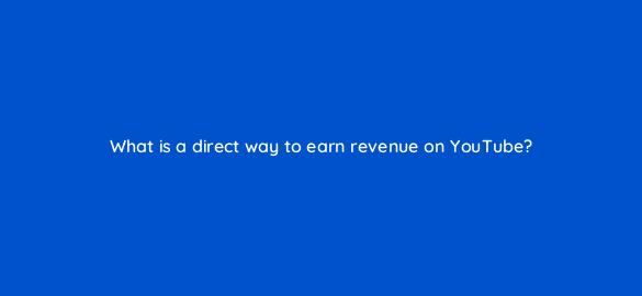 what is a direct way to earn revenue on youtube 8451