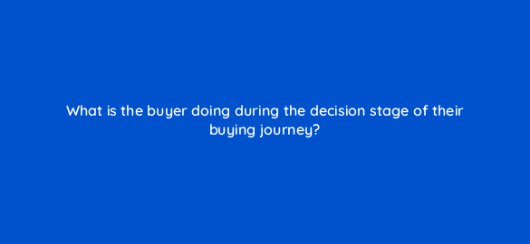 what is the buyer doing during the decision stage of their buying journey 5036