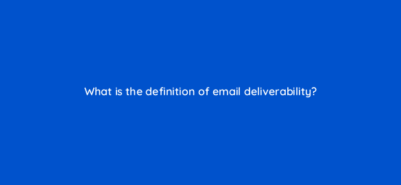 what is the definition of email deliverability 4294