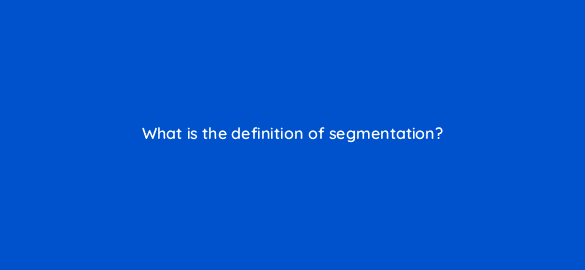 what is the definition of segmentation 5657