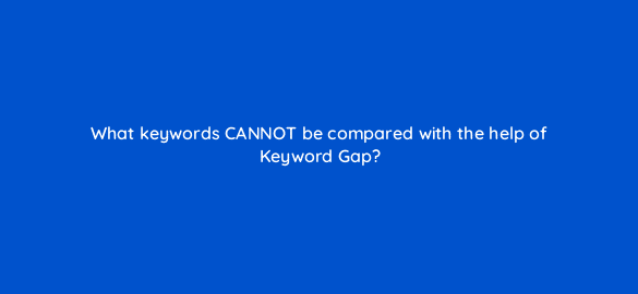 what keywords cannot be compared with the help of keyword gap 504