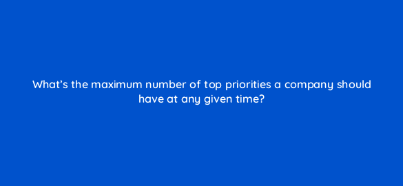 whats the maximum number of top priorities a company should have at any given time 4595