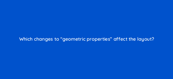 which changes to geometric properties affect the layout 2891