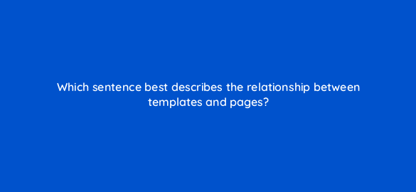which sentence best describes the relationship between templates and pages 5712
