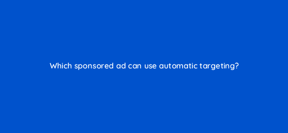 which sponsored ad can use automatic targeting 35905