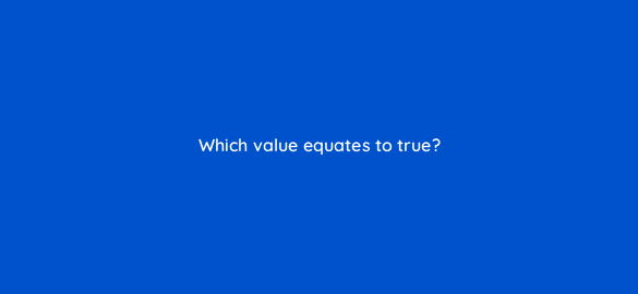 which value equates to true 48971