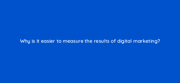 why is it easier to measure the results of digital marketing 50280