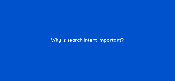 why is search intent important 76225