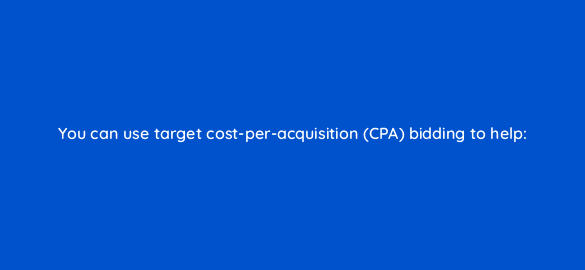 you can use target cost per acquisition cpa bidding to help 2121