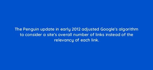 the penguin update in early 2012 adjusted googles algorithm to consider a sites overall number of links instead of the relevancy of each link 110806