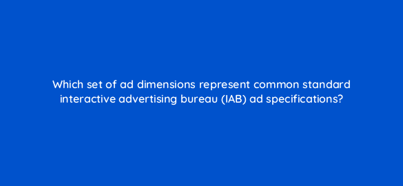 which set of ad dimensions represent common standard interactive advertising bureau iab ad specifications 110304 1