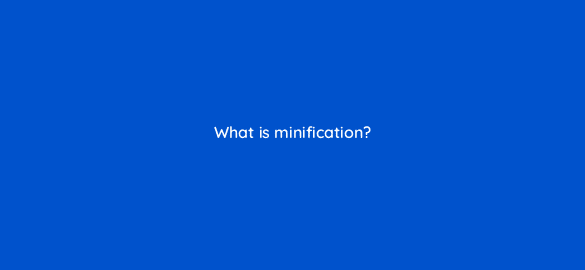 what is minification 113653