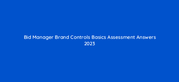 bid manager brand controls basics assessment answers 2023 16815