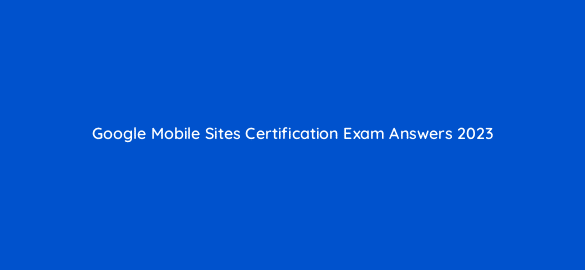 google mobile sites certification exam answers 2023 175