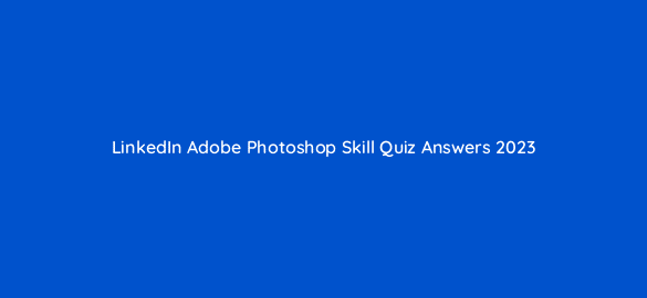linkedin adobe photoshop skill quiz answers 2023 49179