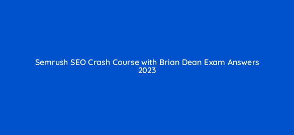 semrush seo crash course with brian dean exam answers 2023 95637