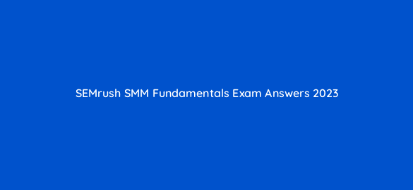 semrush smm fundamentals exam answers 2023 13322