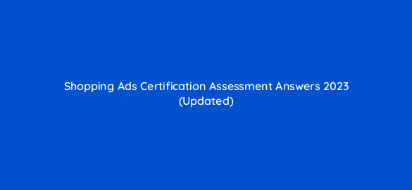 shopping ads certification assessment answers 2023 updated 185