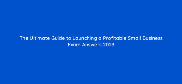 the ultimate guide to launching a profitable small business exam answers 2023 116458 1