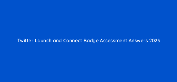 twitter launch and connect badge assessment answers 2023 95755
