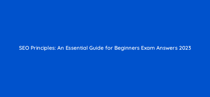 seo principles an essential guide for beginners exam answers 2023 116775