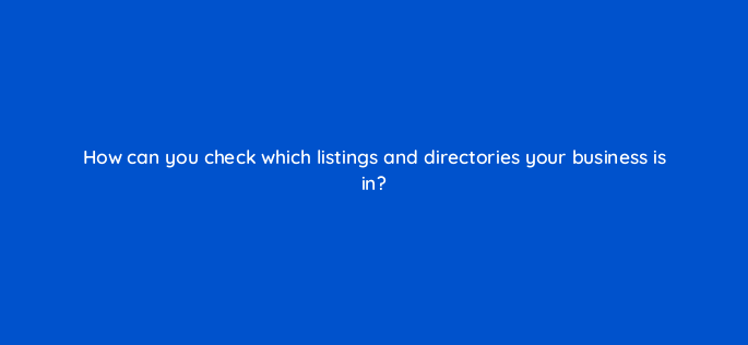 how can you check which listings and directories your business is in 119656 1