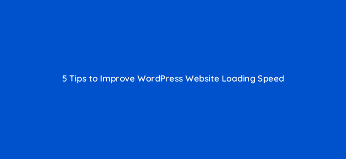 5 tips to improve wordpress website loading=