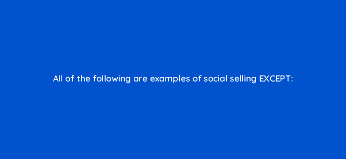 all of the following are examples of social selling