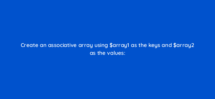 create an associative array using array1 as the keys and array2 as the values 83723