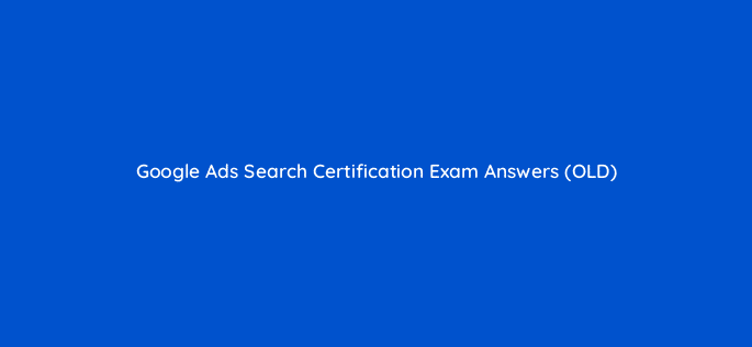 google ads search certification exam answers old 128440 1