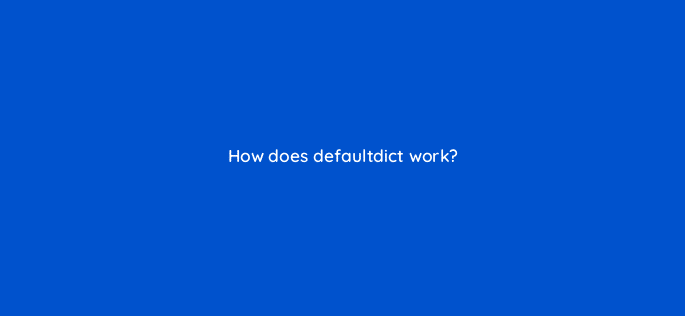 how does defaultdict work 48823