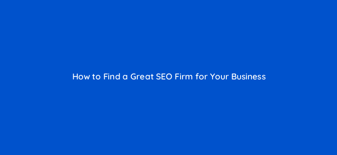 how to find a great seo firm for your business 50539