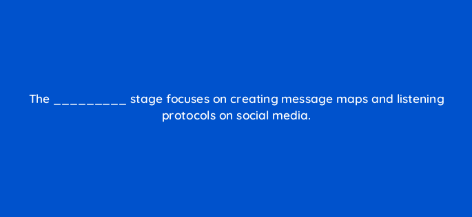 the stage focuses on creating message maps and listening protocols on social media 5543