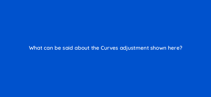 what can be said about the curves adjustment shown here 128477 2