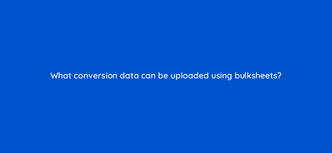 what conversion data can be uploaded using bulksheets 10176