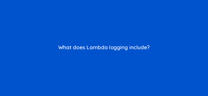 what does lambda logging include 76766