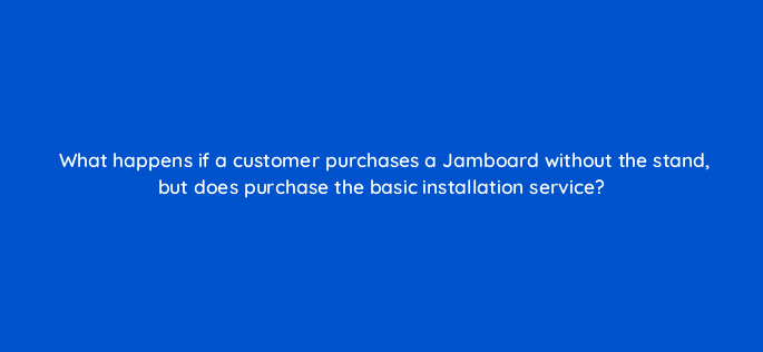 what happens if a customer purchases a jamboard without the stand but does purchase the basic installation service 10688