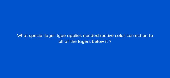 what special layer type applies nondestructive color correction to all of the layers below it 128480 2